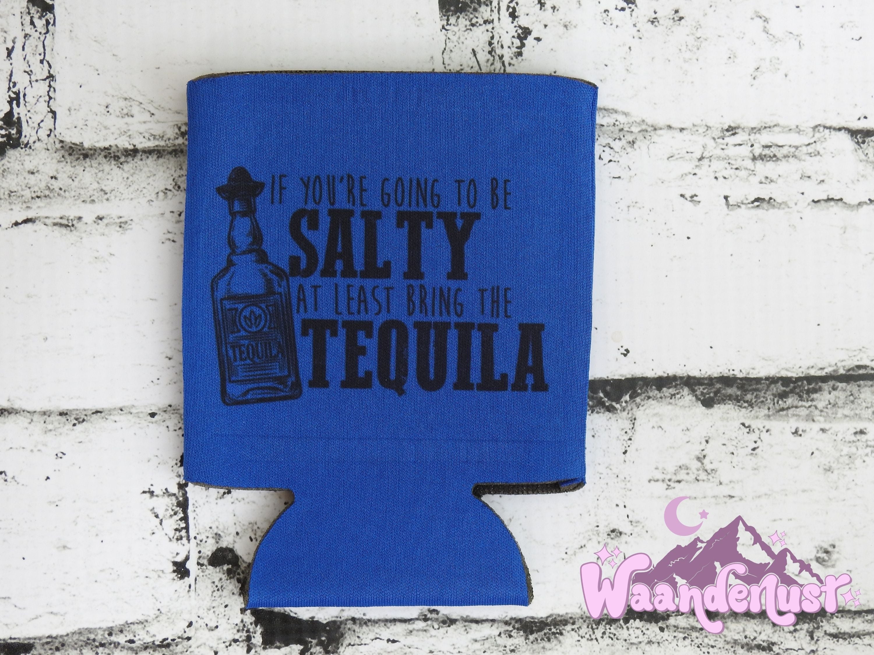 If You're Going To Be Salty At Least Bring The Tequila Can Cooler
