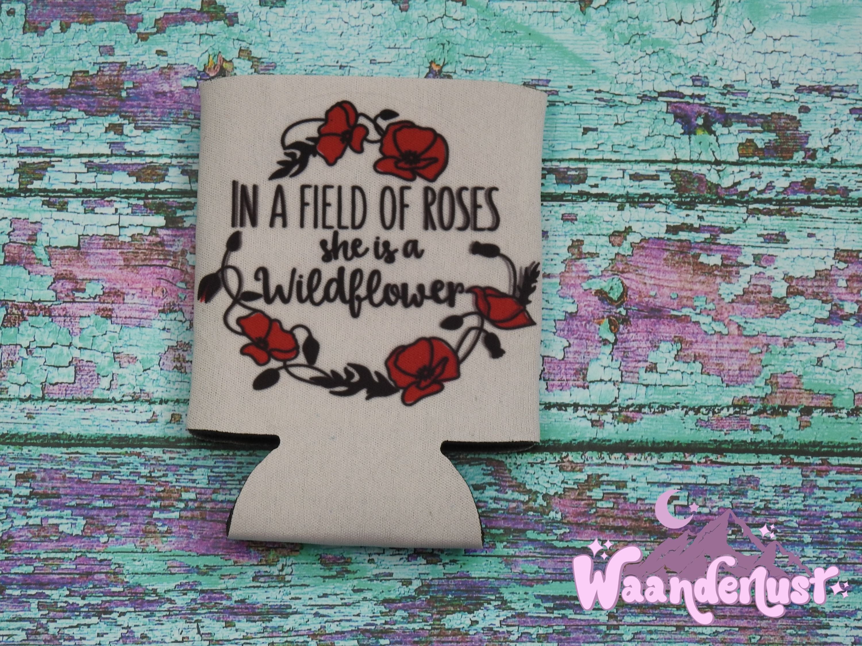 In a Field of Roses She is a Wildflower Can Cooler