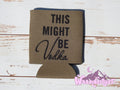 This Might Be Vodka Can Cooler