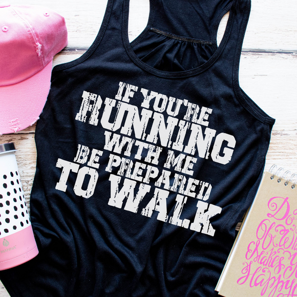 If You're Running With Me Be Prepared to Walk T-Shirt