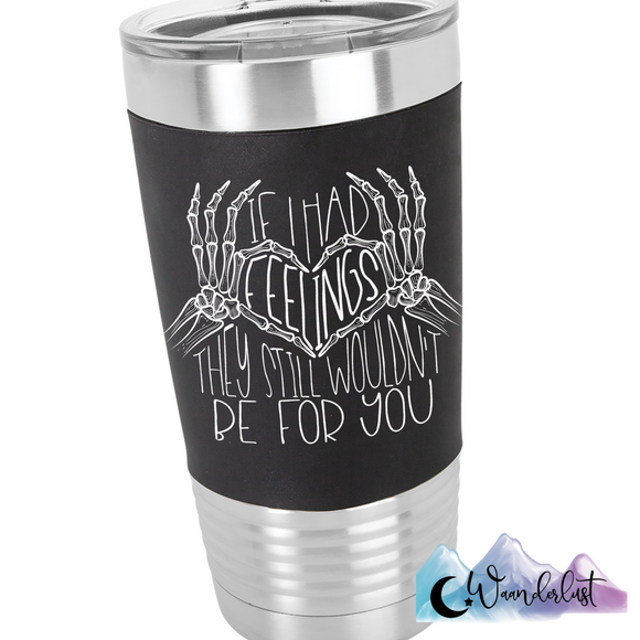 If I had Feelings They Still Wouldn't Be For You Silicone Laser Etched 20 oz Tumbler