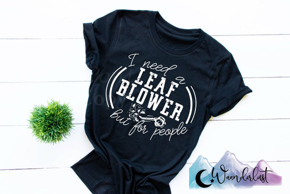 I Need A Leaf Blower But For People  T-Shirt
