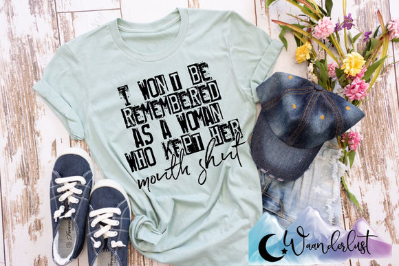 I Won't Be Remembered As A Woman Who Kept Her Mouth Shut  T-Shirt