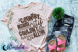 I'm Country Because The City Couldn't Handle All This  T-Shirt