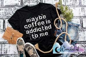 Maybe Coffee Is Addicted To Me T-Shirt