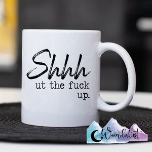 Shhhhut The F* Up Coffee Mug