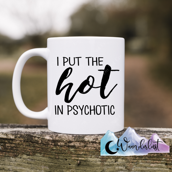 I Put The Hot in Psychotic Coffee Mug