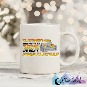 Clothes, Where We're Going We Don't Need Clothes Couch Coffee Mug