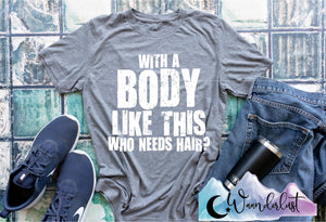 With A Body Like This Who Needs Hair  T-Shirt